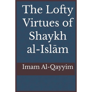 The Lofty Virtues of Shaykh al-Islam Ibn Taymiyyah