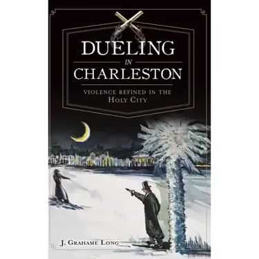 Dueling in Charleston: Violence Refined in the Holy City