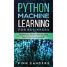 Python Machine Learning For Beginners: Handbook For Machine Learning, Deep Learning And Neural Networks Using Python, Scikit-Learn And TensorFlow