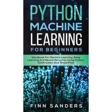 Python Machine Learning For Beginners: Handbook For Machine Learning, Deep Learning And Neural Networks Using Python, Scikit-Learn And TensorFlow