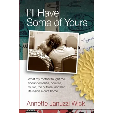 I'll Have Some of Yours: What my mother taught me about cookies, music, the outside, and her life inside a care home.