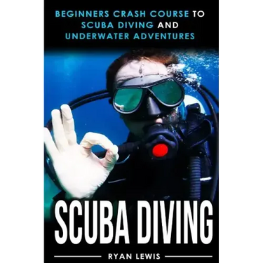 Scuba Diving: Beginners Crash Course To Scuba Diving and Underwater Adventures