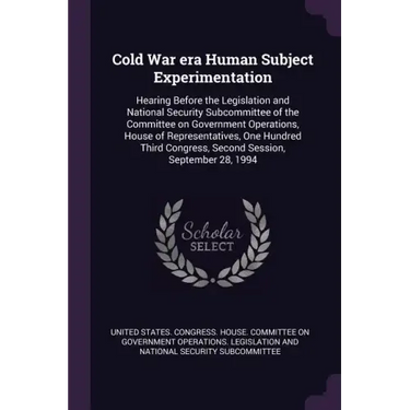 Cold War era Human Subject Experimentation: Hearing Before the Legislation and National Security Subcommittee of the Committee on Government Operation