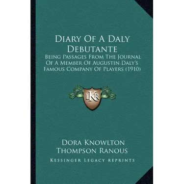 Diary Of A Daly Debutante: Being Passages From The Journal Of A Member Of Augustin Daly's Famous Company Of Players (1910)