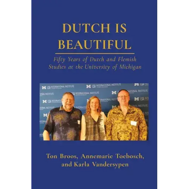 Dutch Is Beautiful: Fifty Years of Dutch and Flemish Studies at the University of Michigan