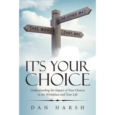 It's Your Choice: Understanding the Impact of Your Choices in the Workplace and Your Life