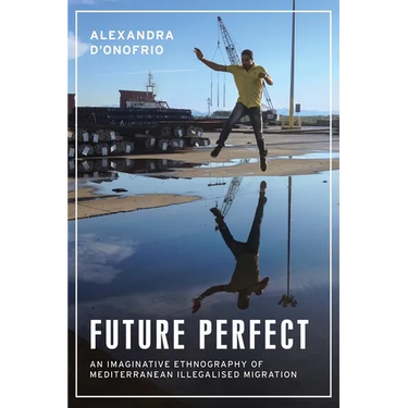 Future Perfect: An Imaginative Ethnography of Mediterranean Illegalised Migration