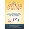 The Posture Pain Fix: How to Fix Your Back, Neck and Other Postural Problems That Cause Pain in Your Body