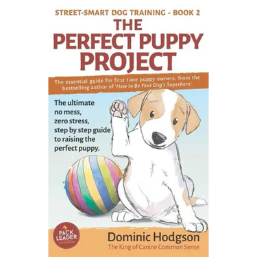 The Perfect Puppy Project: The ultimate no-mess, zero-stress, step-by-step guide to raising the perfect puppy