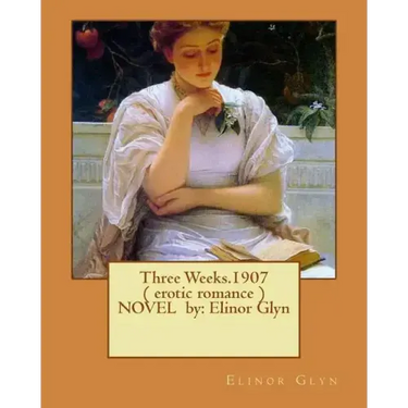 Three Weeks.1907 ( erotic romance ) NOVEL by: Elinor Glyn
