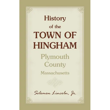 History of the Town of Hingham, Plymouth County, Massachusetts