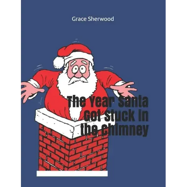 The Year Santa Got Stuck in the Chimney