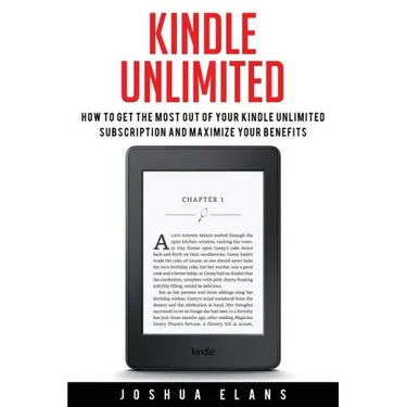 Kindle Unlimited: 7 Tips to Maximizing Kindle Unlimited Subscription Account Benefits and Getting the Most from Your Kindle Unlimited Books