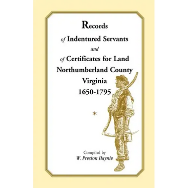 Records of Indentured Servants and of Certificates for Land, Northumberland County, Virginia, 1650-1795