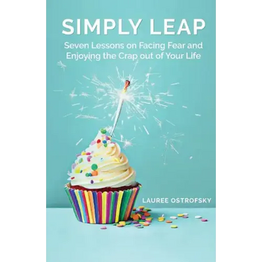 Simply Leap: Seven Lessons on Facing Fear and Enjoying the Crap Out of Your Life