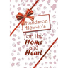 Hands-on How-to's for the Home and Heart: Thoughts and techniques to enhance your life