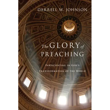 The Glory of Preaching: Participating in God's Transformation of the World