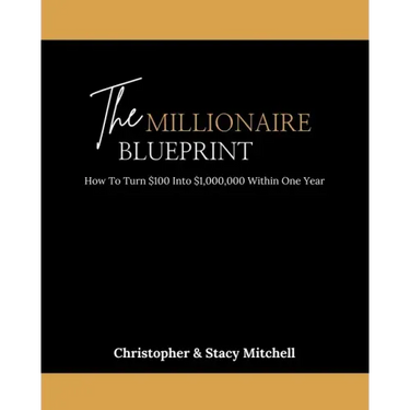 The Millionaire Blueprint: How To Turn $100 Into $1,000,000 Within One Year