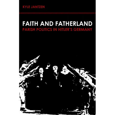 Faith and Fatherland: Parish Politics in Hitler's Germany
