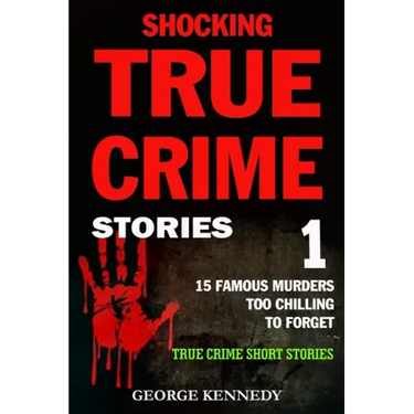 Shocking True Crime Stories Volume 1: 15 Famous Murders Too Chilling to Forget (True Crime Short Stories)