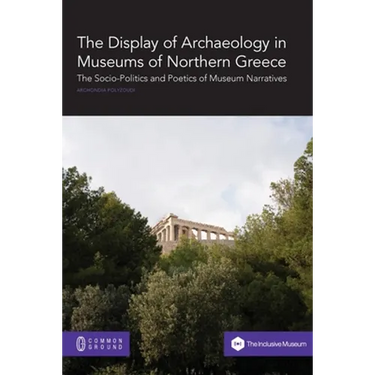 The Display of Archaeology in Museums of Northern Greece: The Socio-politics and Poetics of Museum Narratives