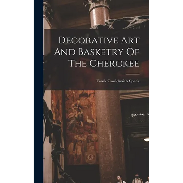 Decorative Art And Basketry Of The Cherokee