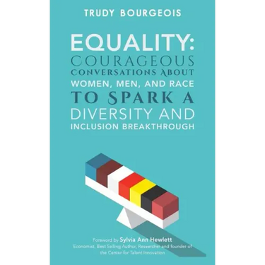 Equality: Courageous Conversations About Women, Men, and Race to Spark a Diversity and Inclusion Breakthrough