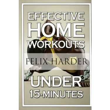 Home Workout: 15-Minute Effective Home Workouts: To Build Lean Muscle and Lose Weight (Home Workout, Home Workout Plan, Home Workout For Beginners)
