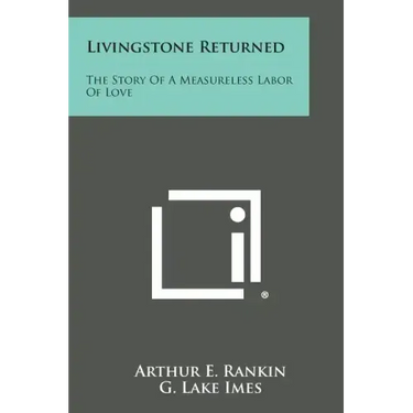 Livingstone Returned: The Story of a Measureless Labor of Love
