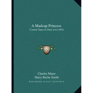 A Madcap Princess: Comedy Opera In Three Acts (1904)