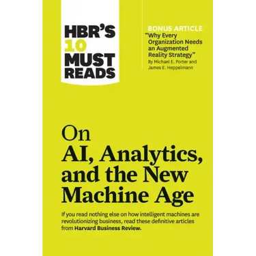 Hbr's 10 Must Reads on Ai, Analytics, and the New Machine Age (with Bonus Article Why Every Company Needs an Augmented Reality Strategy by Michael E.