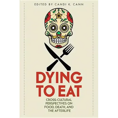 Dying to Eat: Cross-Cultural Perspectives on Food, Death, and the Afterlife