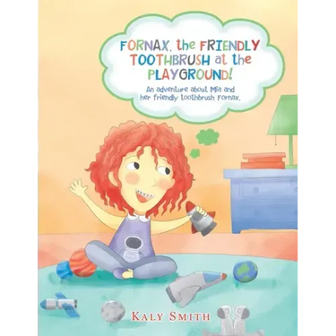 Fornax, the Friendly Toothbrush at the Playground!: An Adventure About Mia and Her Friendly Toothbrush, Fornax.