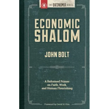 Economic Shalom: A Reformed Primer on Faith, Work, and Human Flourishing