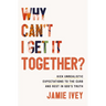Why Can't I Get It Together?: Kick Unrealistic Expectations to the Curb and Rest in God's Truth