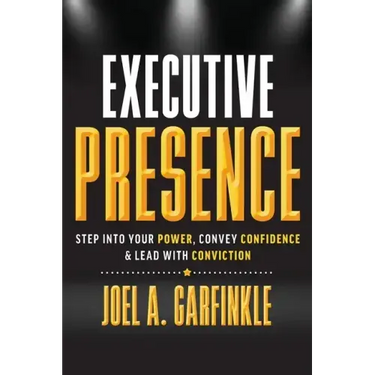 Executive Presence: Step Into Your Power, Convey Confidence, & Lead With Conviction