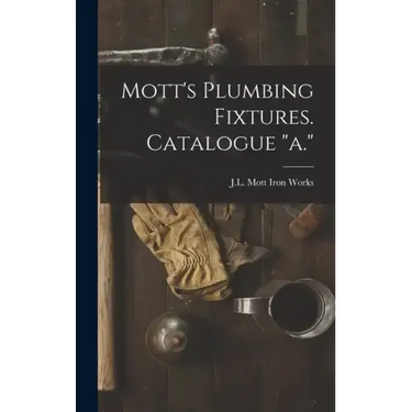 Mott's Plumbing Fixtures. Catalogue "a."