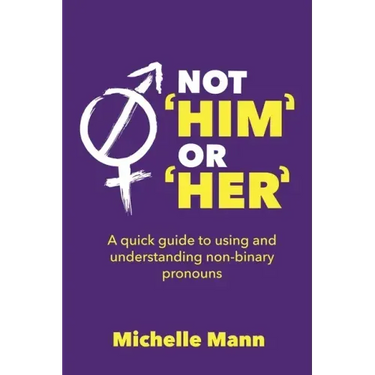 Not 'Him' or 'Her': A Quick Guide to Using and Understanding Non-Binary Pronouns