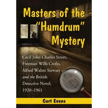 Masters of the Humdrum Mystery: Cecil John Charles Street, Freeman Wills Crofts, Alfred Walter Stewart and the British Detective Novel, 1920-1961