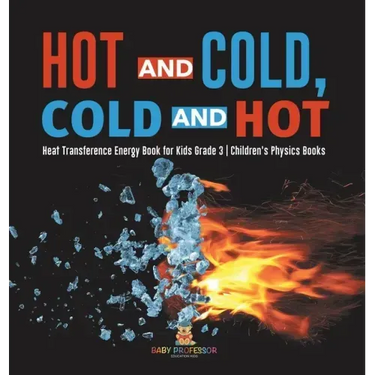 Hot and Cold, Cold and Hot Heat Transference Energy Book for Kids Grade 3 Children's Physics Books