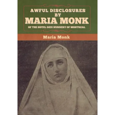 Awful Disclosures by Maria Monk of the Hotel Dieu Nunnery of Montreal