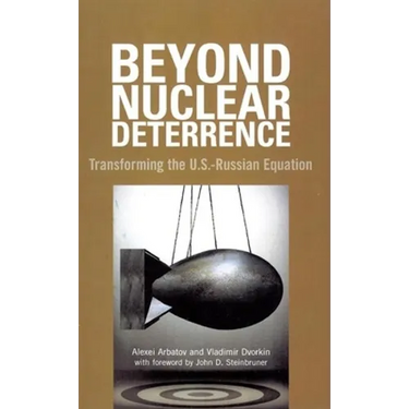 Beyond Nuclear Deterrence: Transforming the U.S.-Russian Equation