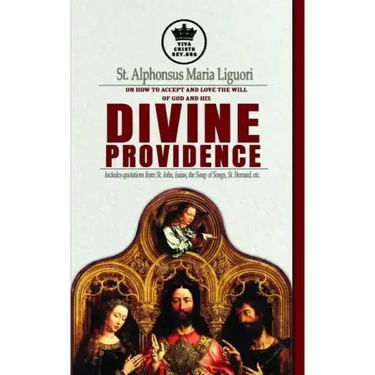 St. Alphonsus Maria Liguori on How to accept and love the will of God and his Divine Providence Includes quotations from St. John, Isaias, the Song of
