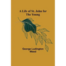 A Life of St. John for the Young