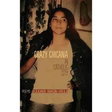 Crazy Chicana in Catholic City: Poems