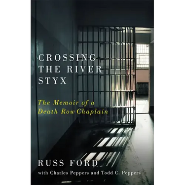 Crossing the River Styx: The Memoir of a Death Row Chaplain