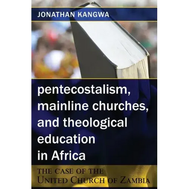 Pentecostalism, Mainline Churches, and Theological Education in Africa: The Case of the United Church of Zambia