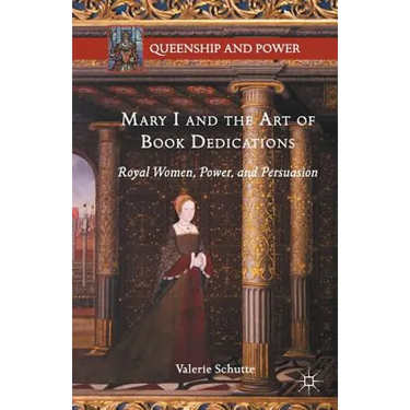 Mary I and the Art of Book Dedications: Royal Women, Power, and Persuasion