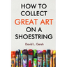 How to Collect Great Art on a Shoestring