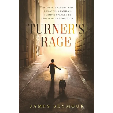 Turner's Rage: Secrets, tragedy and romance. A family's turmoil sparked by industrial revolution